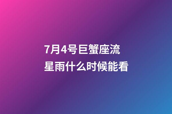 7月4号巨蟹座流星雨什么时候能看-第1张-星座运势-玄机派