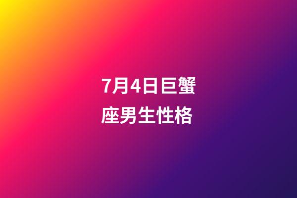 7月4日巨蟹座男生性格-第1张-星座运势-玄机派