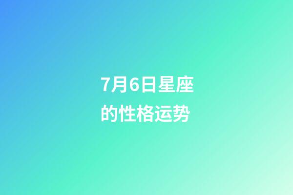 7月6日星座的性格运势-第1张-星座运势-玄机派