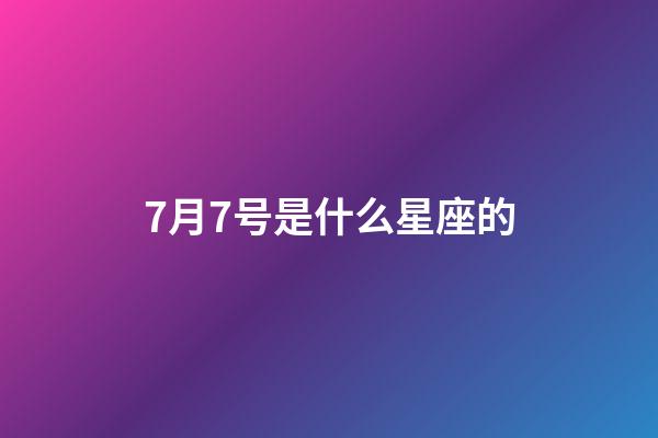 7月7号是什么星座的（7月份7日是什么星座）-第1张-星座运势-玄机派