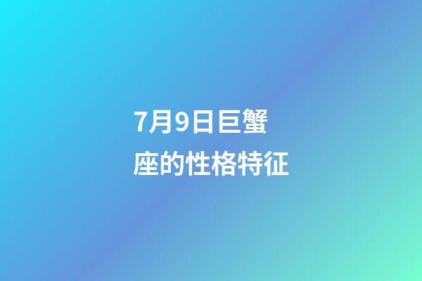 7月9日巨蟹座的性格特征-第1张-星座运势-玄机派