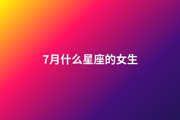 7月什么星座的女生-第1张-星座运势-玄机派