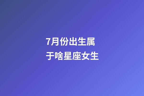 7月份出生属于啥星座女生-第1张-星座运势-玄机派