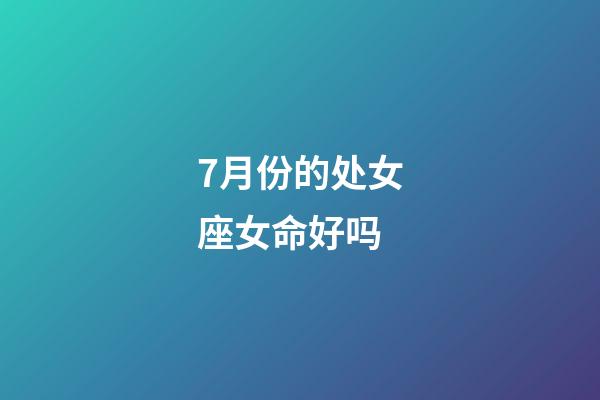 7月份的处女座女命好吗-第1张-星座运势-玄机派