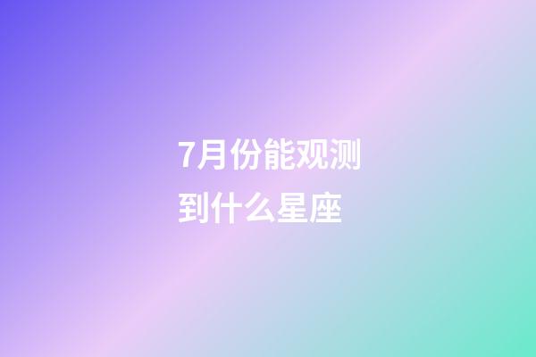 7月份能观测到什么星座-第1张-星座运势-玄机派