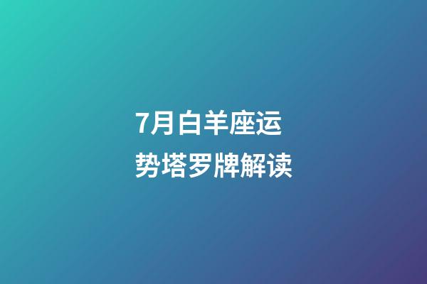 7月白羊座运势塔罗牌解读-第1张-星座运势-玄机派