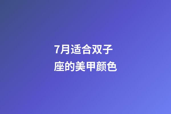 7月适合双子座的美甲颜色-第1张-星座运势-玄机派