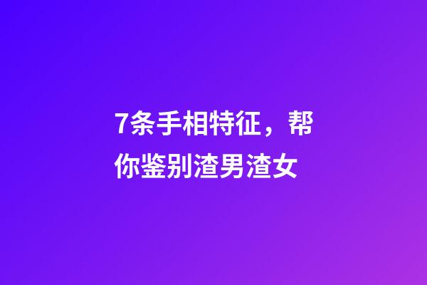 7条手相特征，帮你鉴别渣男渣女