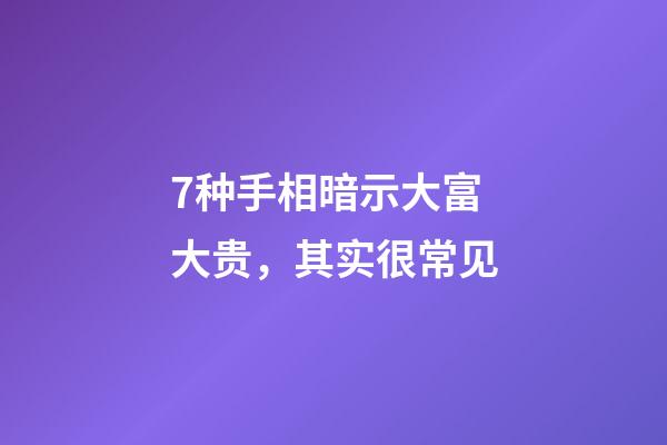 7种手相暗示大富大贵，其实很常见