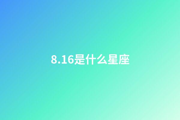 8.16是什么星座（8.16是什么日子）-第1张-星座运势-玄机派