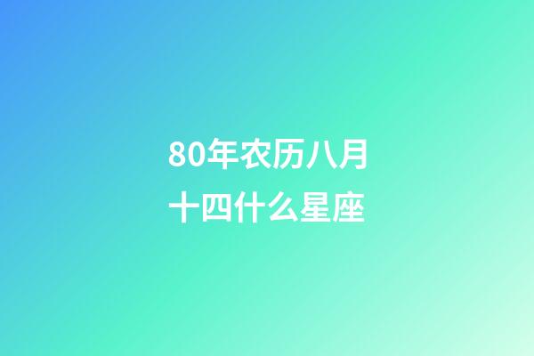 80年农历八月十四什么星座-第1张-星座运势-玄机派