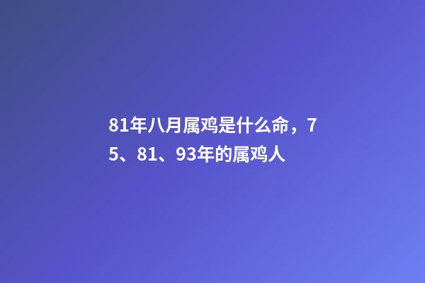 81年八月属鸡是什么命，75、81、93年的属鸡人-第1张-观点-玄机派