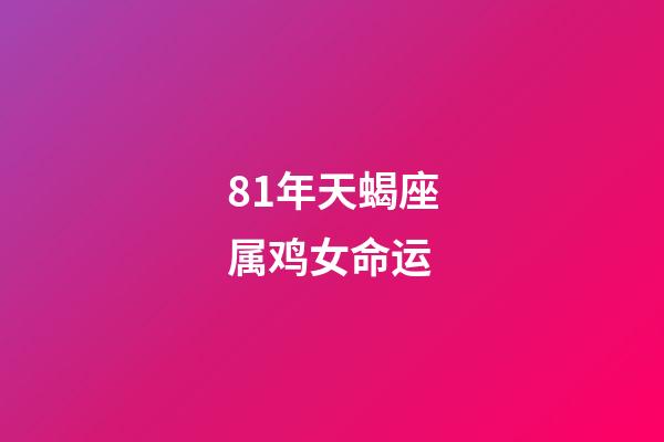 81年天蝎座属鸡女命运(属鸡的双鱼座和什么生肖星座最配)-第1张-观点-玄机派