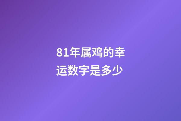 81年属鸡的幸运数字是多少