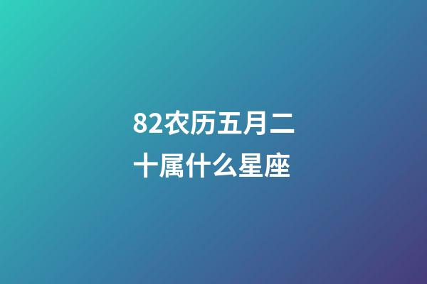82农历五月二十属什么星座-第1张-星座运势-玄机派