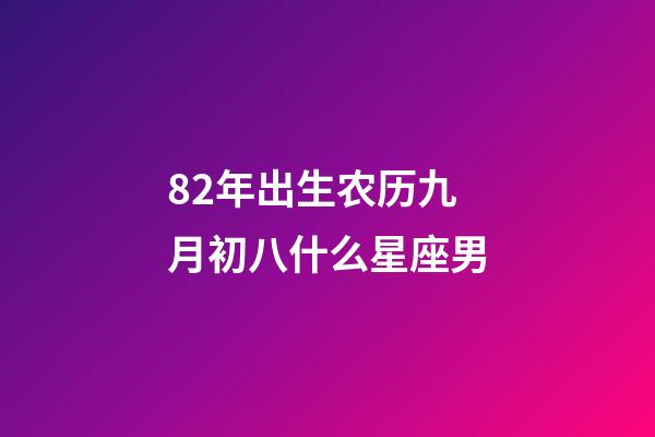 82年出生农历九月初八什么星座男-第1张-星座运势-玄机派