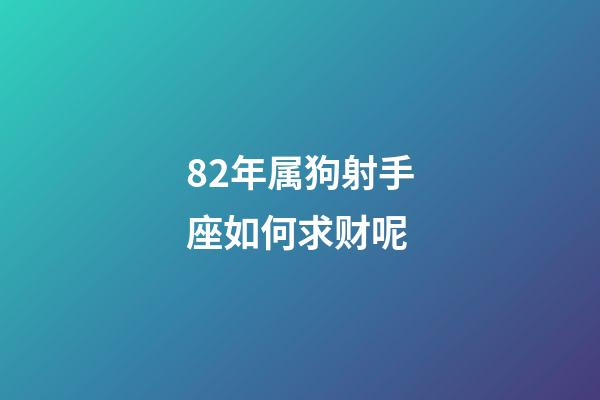 82年属狗射手座如何求财呢-第1张-星座运势-玄机派