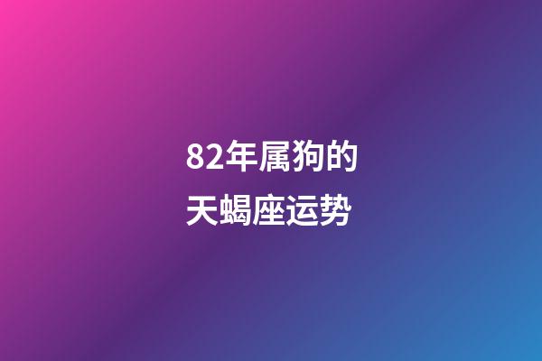 82年属狗的天蝎座运势-第1张-星座运势-玄机派