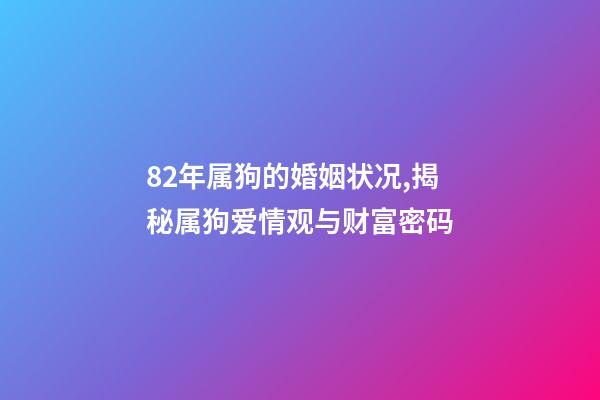 82年属狗的婚姻状况,揭秘属狗爱情观与财富密码-第1张-观点-玄机派