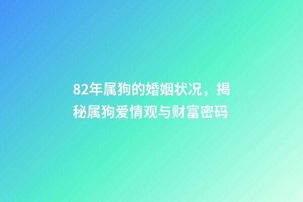 82年属狗的婚姻状况，揭秘属狗爱情观与财富密码-第1张-观点-玄机派