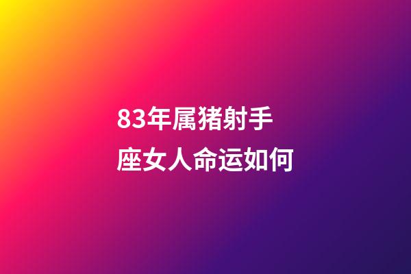 83年属猪射手座女人命运如何-第1张-星座运势-玄机派