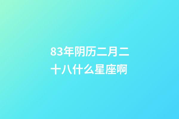 83年阴历二月二十八什么星座啊-第1张-星座运势-玄机派