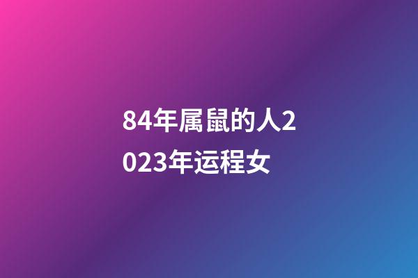84年属鼠的人2023年运程女