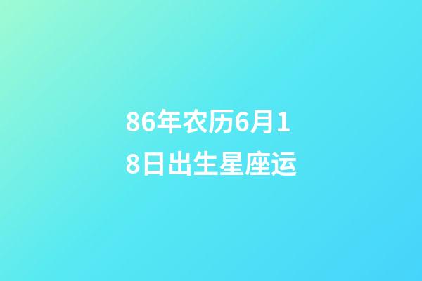 86年农历6月18日出生星座运-第1张-星座运势-玄机派