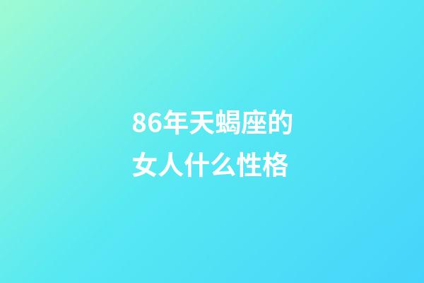 86年天蝎座的女人什么性格-第1张-星座运势-玄机派
