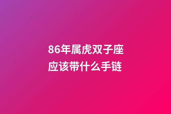 86年属虎双子座应该带什么手链-第1张-星座运势-玄机派