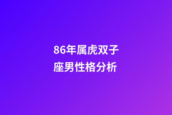 86年属虎双子座男性格分析-第1张-星座运势-玄机派