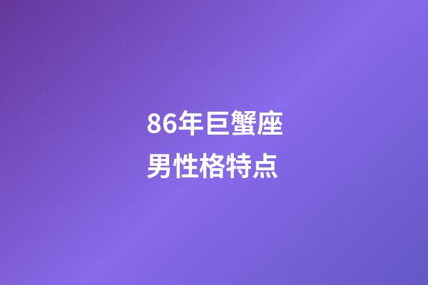 86年巨蟹座男性格特点-第1张-星座运势-玄机派