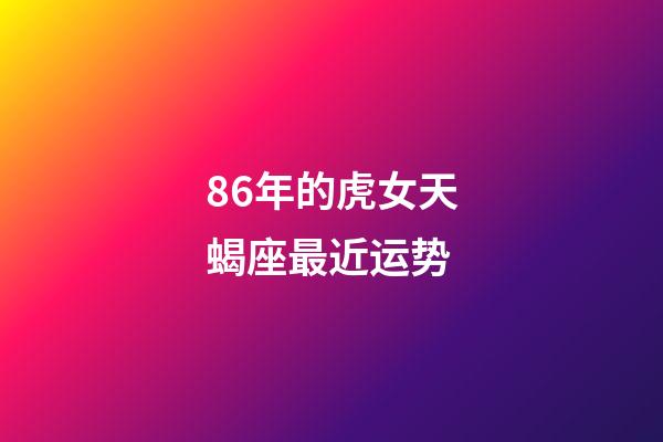 86年的虎女天蝎座最近运势-第1张-星座运势-玄机派