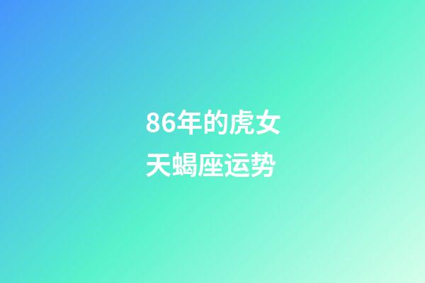 86年的虎女天蝎座运势-第1张-星座运势-玄机派