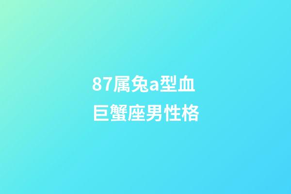 87属兔a型血巨蟹座男性格-第1张-星座运势-玄机派