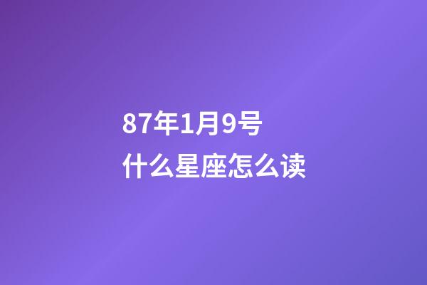87年1月9号什么星座怎么读-第1张-星座运势-玄机派