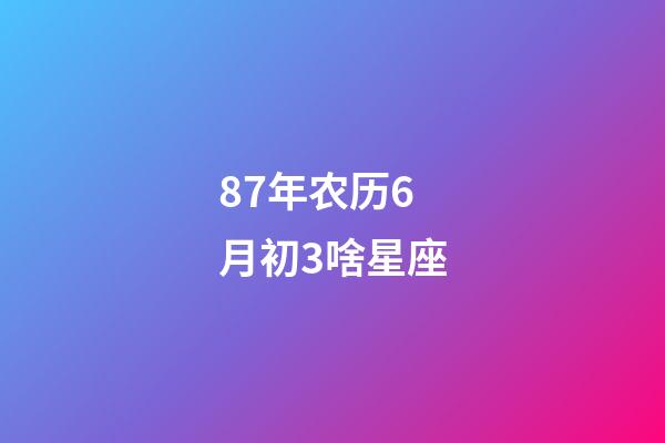 87年农历6月初3啥星座-第1张-星座运势-玄机派