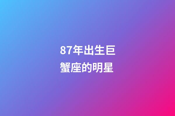 87年出生巨蟹座的明星-第1张-星座运势-玄机派