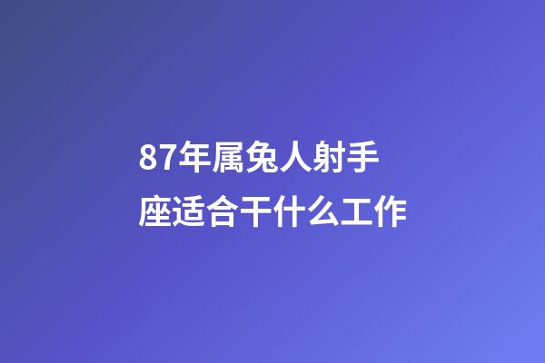 87年属兔人射手座适合干什么工作-第1张-星座运势-玄机派