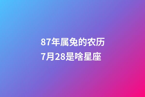 87年属兔的农历7月28是啥星座-第1张-星座运势-玄机派