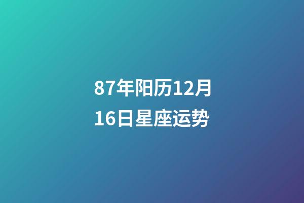 87年阳历12月16日星座运势-第1张-星座运势-玄机派