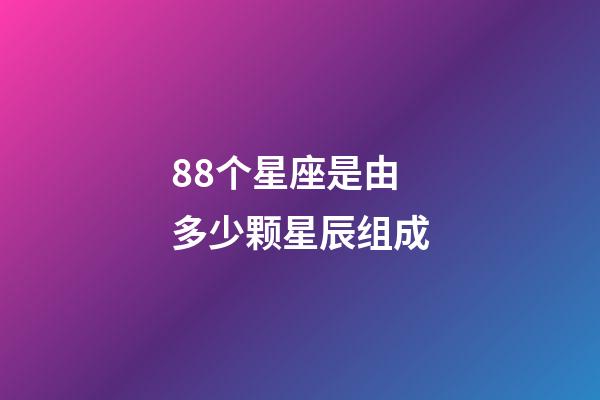 88个星座是由多少颗星辰组成-第1张-星座运势-玄机派