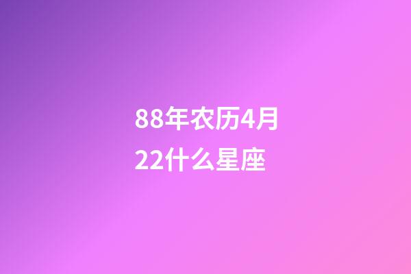 88年农历4月22什么星座-第1张-星座运势-玄机派