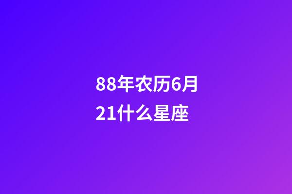 88年农历6月21什么星座-第1张-星座运势-玄机派