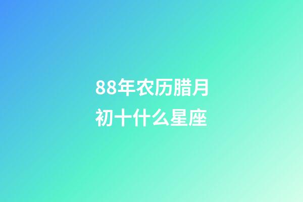 88年农历腊月初十什么星座-第1张-星座运势-玄机派