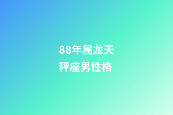 88年属龙天秤座男性格-第1张-星座运势-玄机派