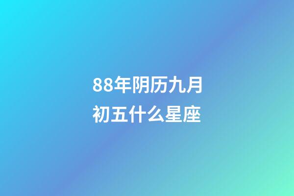 88年阴历九月初五什么星座-第1张-星座运势-玄机派