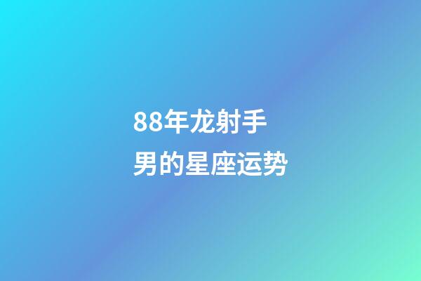 88年龙射手男的星座运势-第1张-星座运势-玄机派