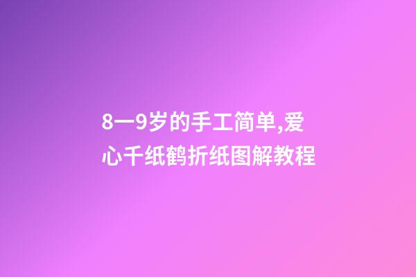 8一9岁的手工简单,爱心千纸鹤折纸图解教程-第1张-观点-玄机派
