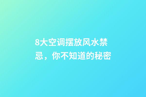 8大空调摆放风水禁忌，你不知道的秘密